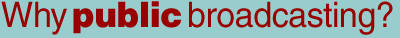 Why public broadcasting?